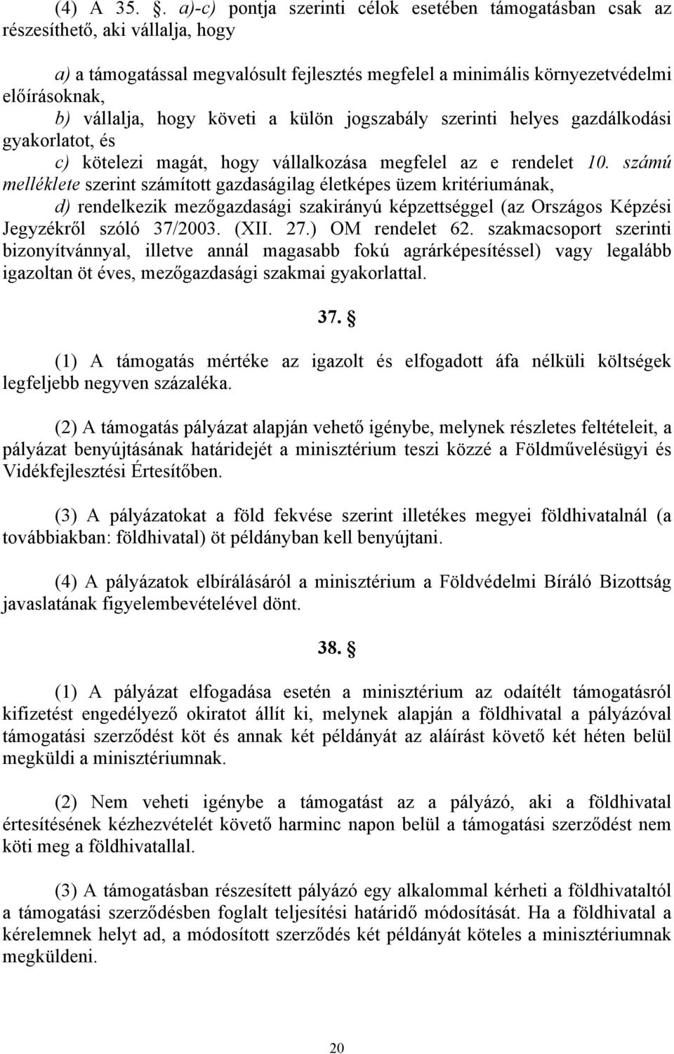 hogy követi a külön jogszabály szerinti helyes gazdálkodási gyakorlatot, és c) kötelezi magát, hogy vállalkozása megfelel az e rendelet 10.