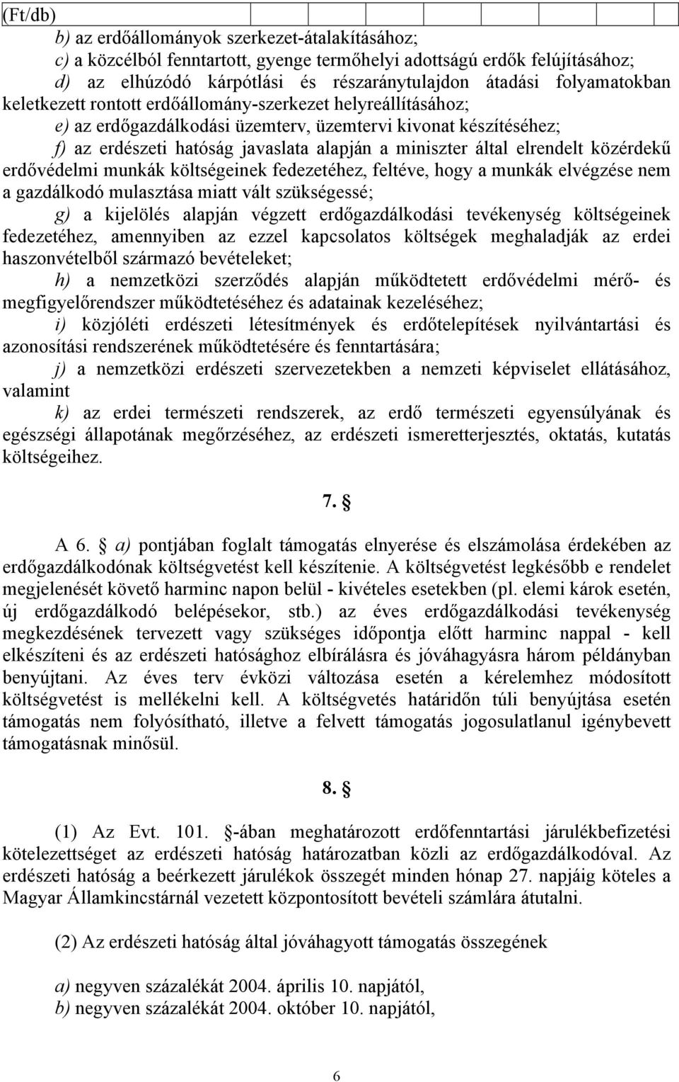 által elrendelt közérdekű erdővédelmi munkák költségeinek fedezetéhez, feltéve, hogy a munkák elvégzése nem a gazdálkodó mulasztása miatt vált szükségessé; g) a kijelölés alapján végzett