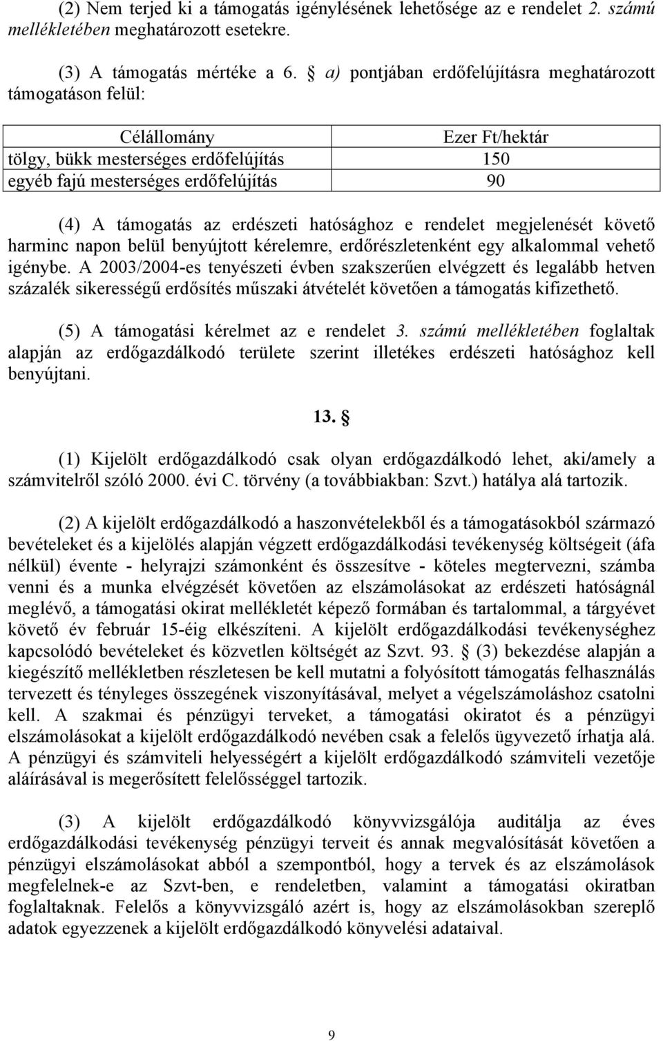 hatósághoz e rendelet megjelenését követő harminc napon belül benyújtott kérelemre, erdőrészletenként egy alkalommal vehető igénybe.