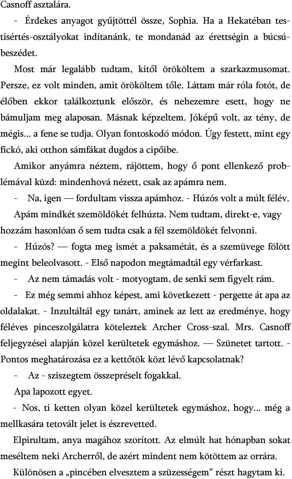 Láttam már róla fotót, de élőben ekkor találkoztunk először, és nehezemre esett, hogy ne bámuljam meg alaposan. Másnak képzeltem. Jóképű volt, az tény, de mégis... a fene se tudja.