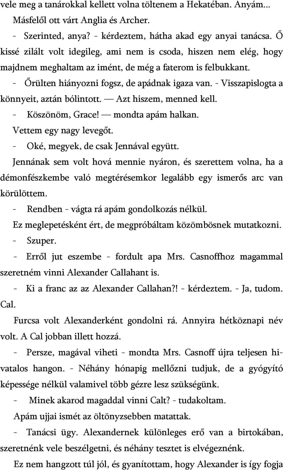 - Visszapislogta a könnyeit, aztán bólintott. Azt hiszem, menned kell. - Köszönöm, Grace! mondta apám halkan. Vettem egy nagy levegőt. - Oké, megyek, de csak Jennával együtt.