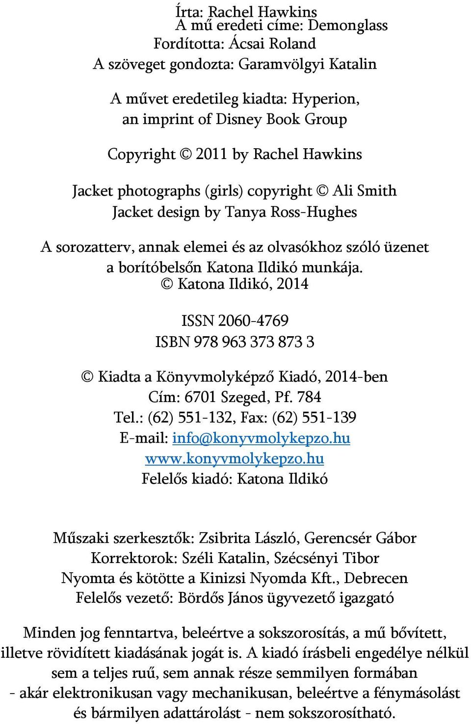 Katona Ildikó, 2014 ISSN 2060-4769 ISBN 978 963 373 873 3 Kiadta a Könyvmolyképző Kiadó, 2014-ben Cím: 6701 Szeged, Pf. 784 Tel.: (62) 551-132, Fax: (62) 551-139 E-mail: info@konyvmolykepzo.hu www.