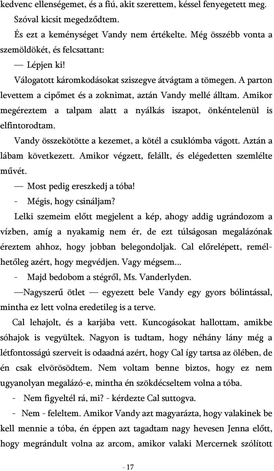 Amikor megéreztem a talpam alatt a nyálkás iszapot, önkéntelenül is elfintorodtam. Vandy összekötötte a kezemet, a kötél a csuklómba vágott. Aztán a lábam következett.