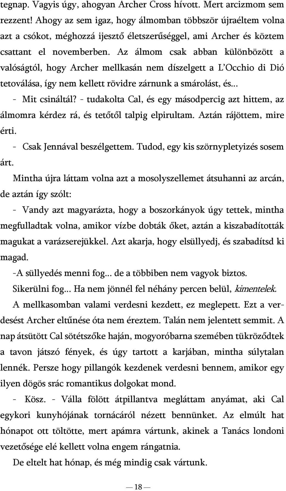 Az álmom csak abban különbözött a valóságtól, hogy Archer mellkasán nem díszelgett a L Occhio di Dió tetoválása, így nem kellett rövidre zárnunk a smárolást, és... - Mit csináltál?