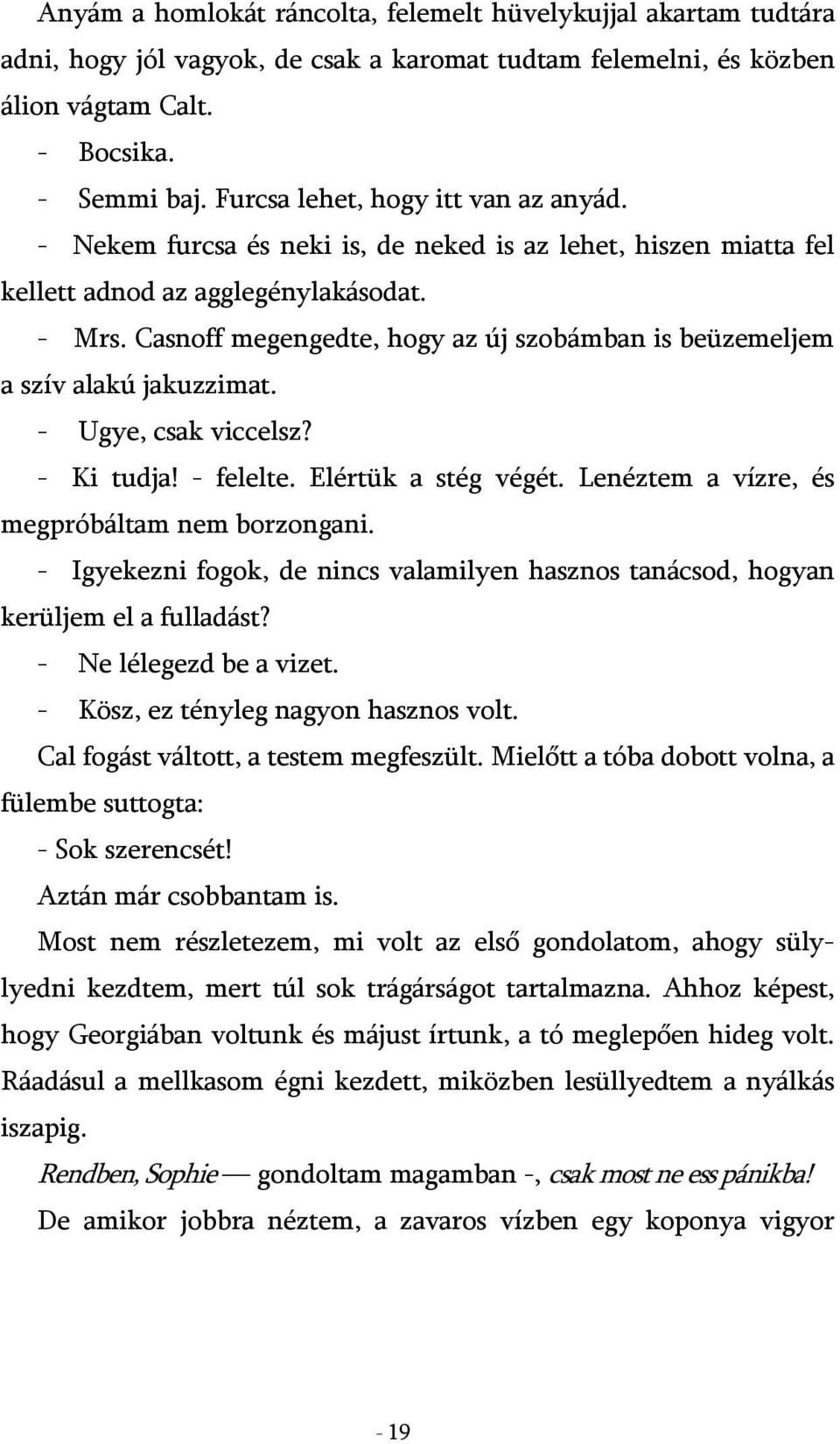 Casnoff megengedte, hogy az új szobámban is beüzemeljem a szív alakú jakuzzimat. - Ugye, csak viccelsz? - Ki tudja! - felelte. Elértük a stég végét. Lenéztem a vízre, és megpróbáltam nem borzongani.