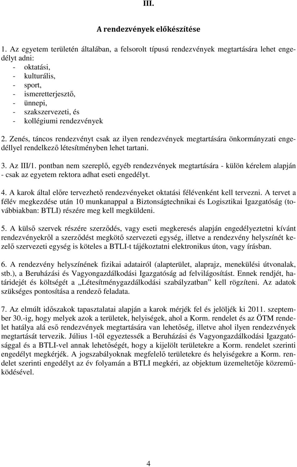 rendezvények 2. Zenés, táncos rendezvényt csak az ilyen rendezvények megtartására önkormányzati engedéllyel rendelkezı létesítményben lehet tartani. 3. Az III/1.