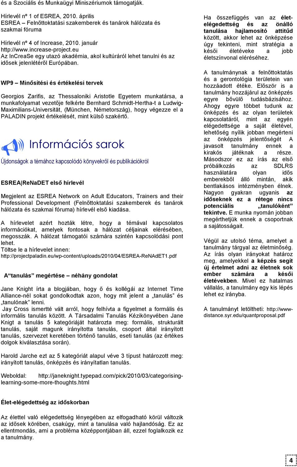 WP9 Minısítési és értékelési tervek Georgios Zarifis, az Thessaloniki Aristotle Egyetem munkatársa, a munkafolyamat vezetıje felkérte Bernhard Schmidt-Hertha-t a Ludwig- Maximilians-Universität,