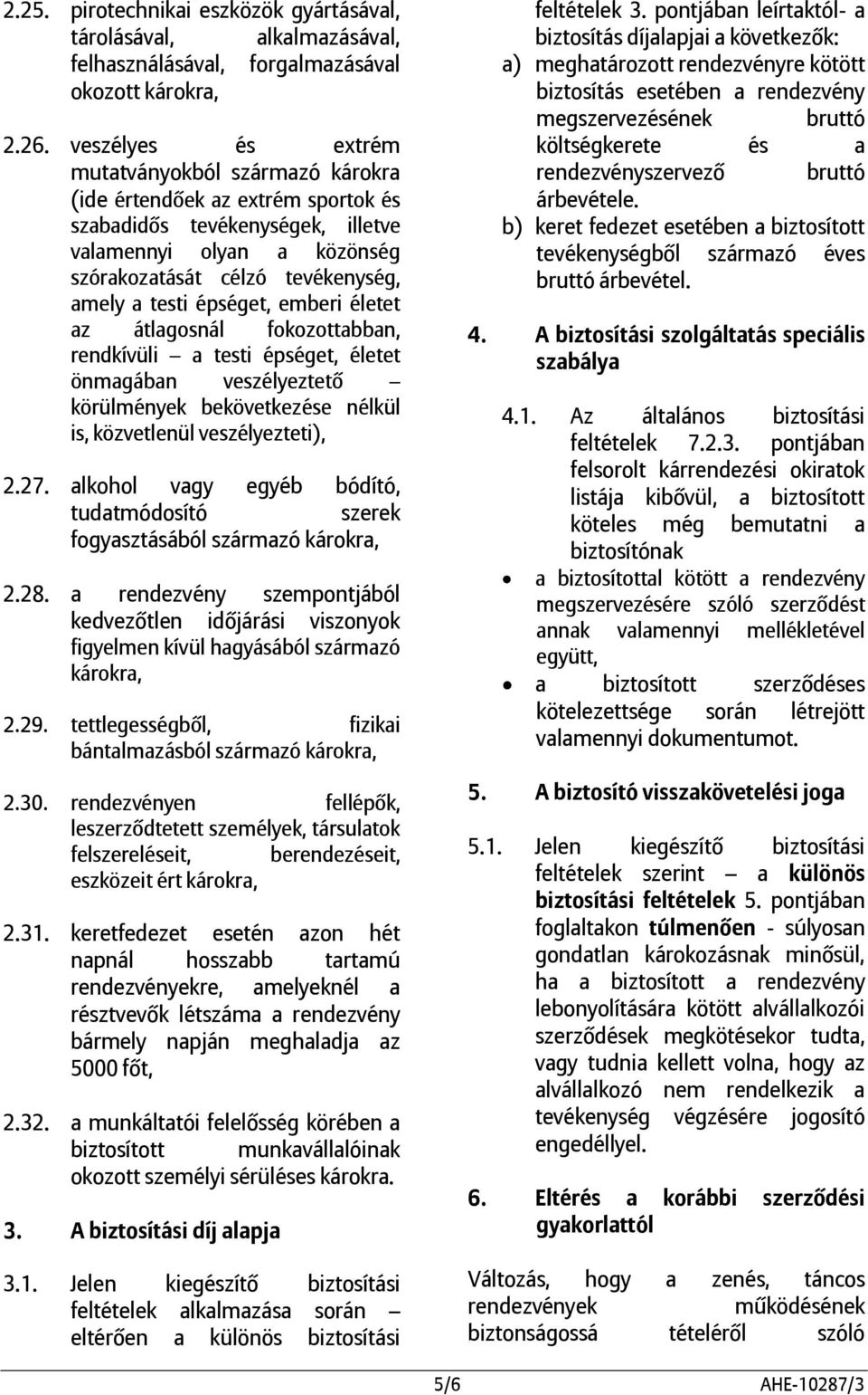 épséget, emberi életet az átlagosnál fokozottabban, rendkívüli a testi épséget, életet önmagában veszélyeztető körülmények bekövetkezése nélkül is, közvetlenül veszélyezteti), 2.27.