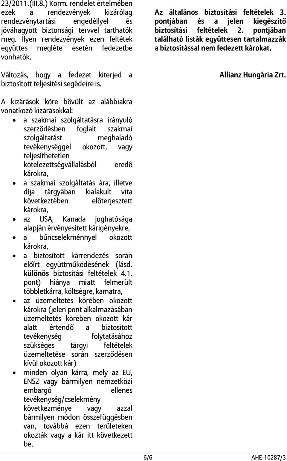 pontjában és a jelen kiegészítő biztosítási feltételek 2. pontjában található listák együttesen tartalmazzák a biztosítással nem fedezett károkat. Allianz Hungária Zrt.