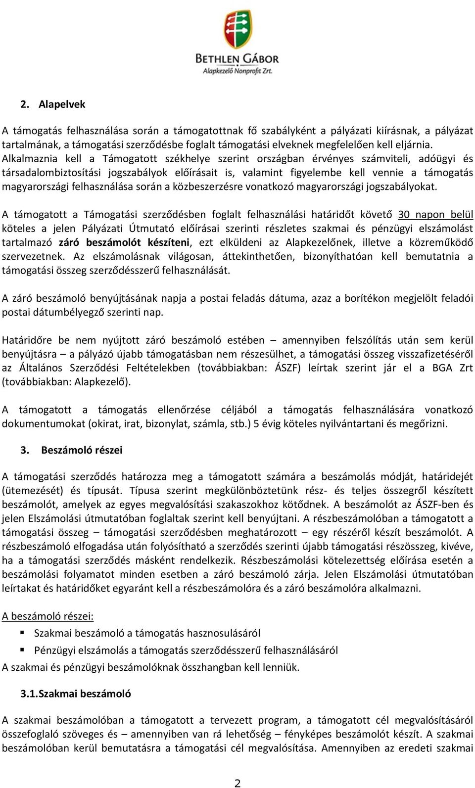 Alkalmaznia kell a Támogatott székhelye szerint országban érvényes számviteli, adóügyi és társadalombiztosítási jogszabályok előírásait is, valamint figyelembe kell vennie a támogatás magyarországi