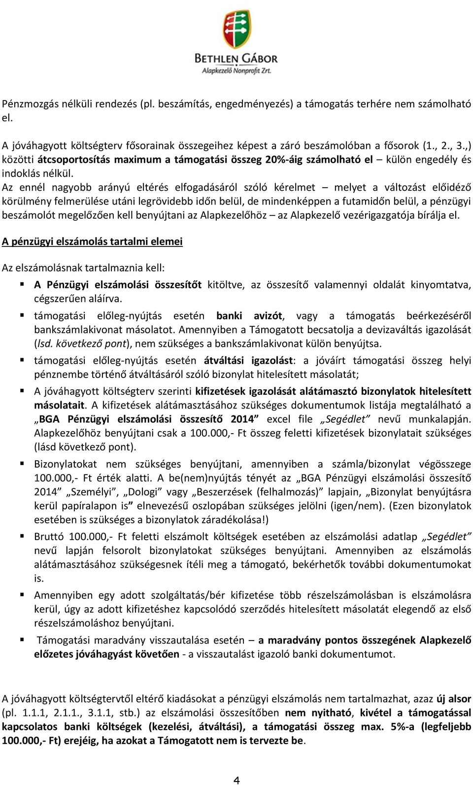 Az ennél nagyobb arányú eltérés elfogadásáról szóló kérelmet melyet a változást előidéző körülmény felmerülése utáni legrövidebb időn belül, de mindenképpen a futamidőn belül, a pénzügyi beszámolót