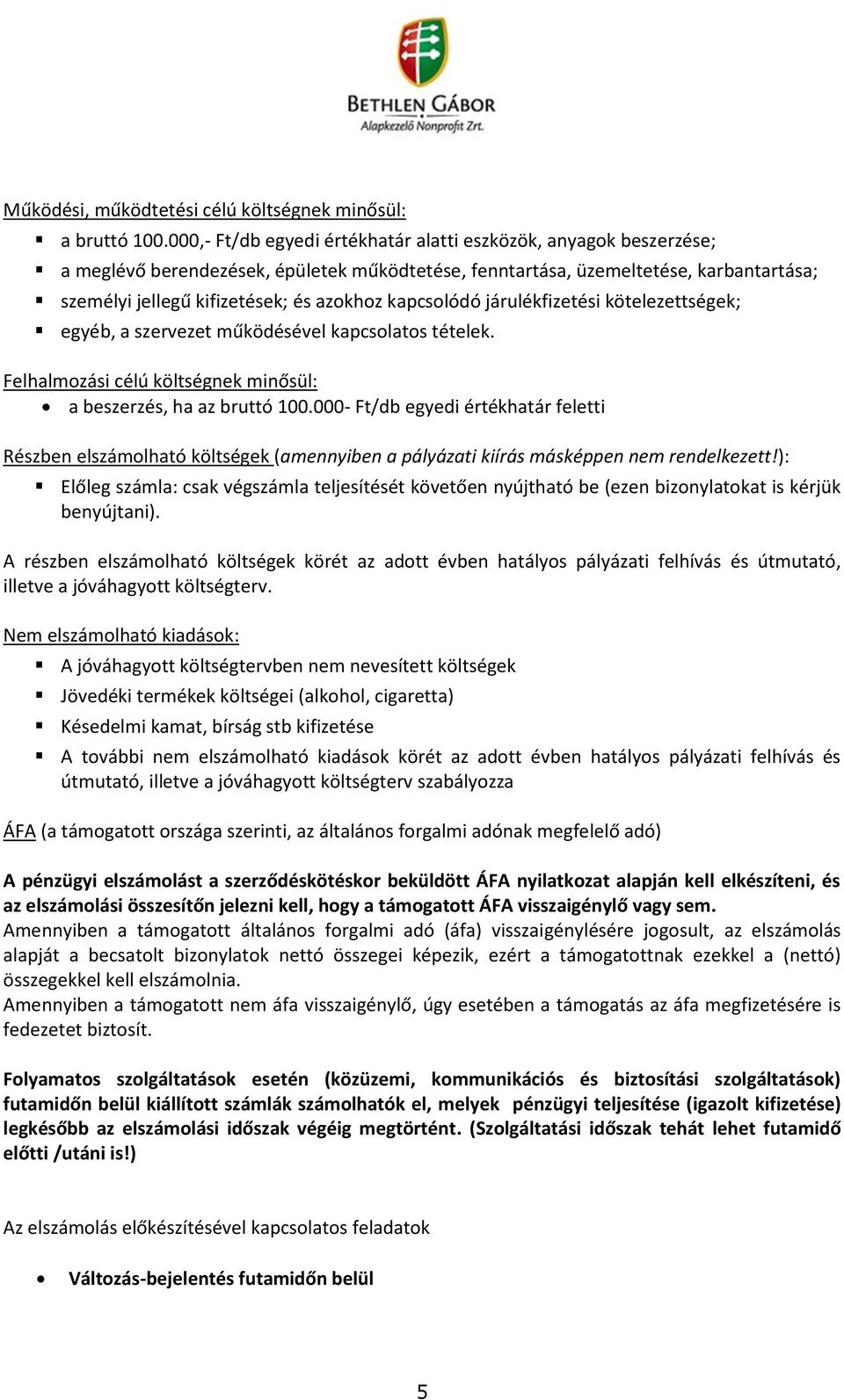 kapcsolódó járulékfizetési kötelezettségek; egyéb, a szervezet működésével kapcsolatos tételek. Felhalmozási célú költségnek minősül: a beszerzés, ha az bruttó 100.