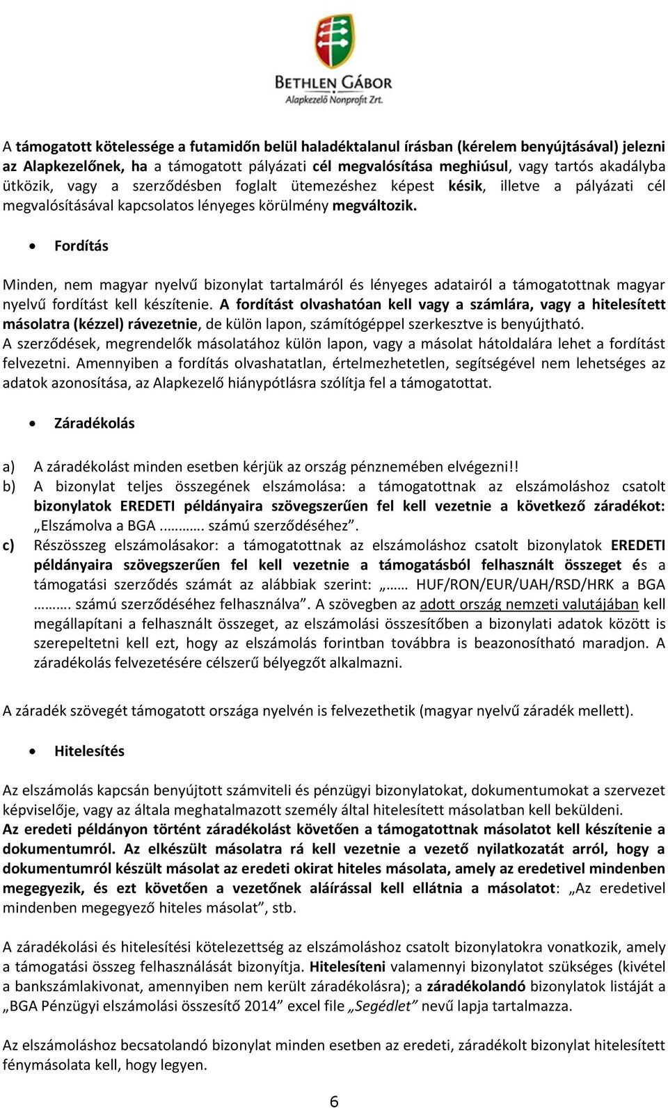 Fordítás Minden, nem magyar nyelvű bizonylat tartalmáról és lényeges adatairól a támogatottnak magyar nyelvű fordítást kell készítenie.