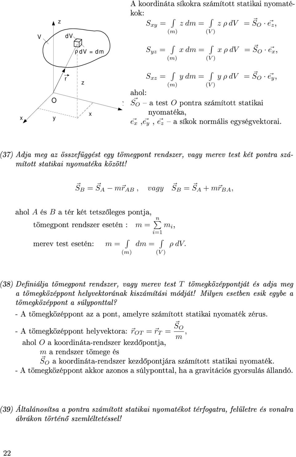 S B = S m B, vag SB = S + m B, ahol és B a té két tets leges pontja, tömegpont endse esetén : m = n meev test esetén: m = (m) i=1 dm = m i, ρ dv.