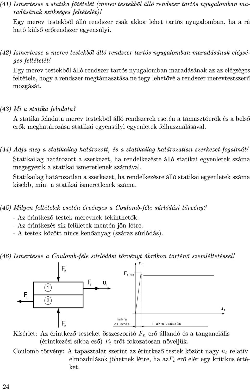 Eg meev testekb l álló endse tatós nugalomban maadásának a a elégséges feltétele, hog a endse megtámastása ne teg lehet vé a endse meevtestse mogását. (43) Mi a statika feladata?