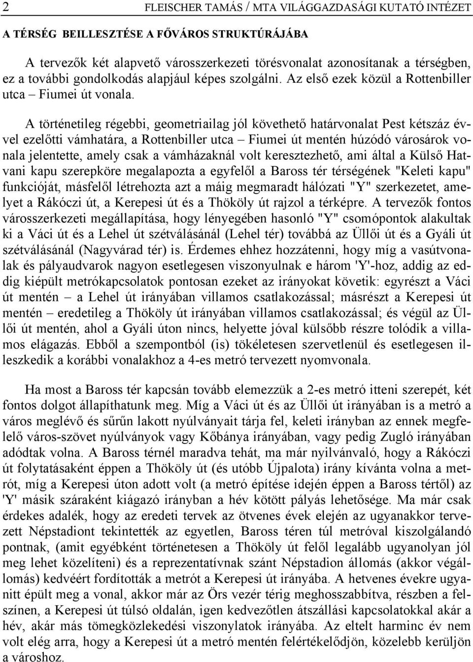 A történetileg régebbi, geometriailag jól követhető határvonalat Pest kétszáz évvel ezelőtti vámhatára, a Rottenbiller utca Fiumei út mentén húzódó városárok vonala jelentette, amely csak a