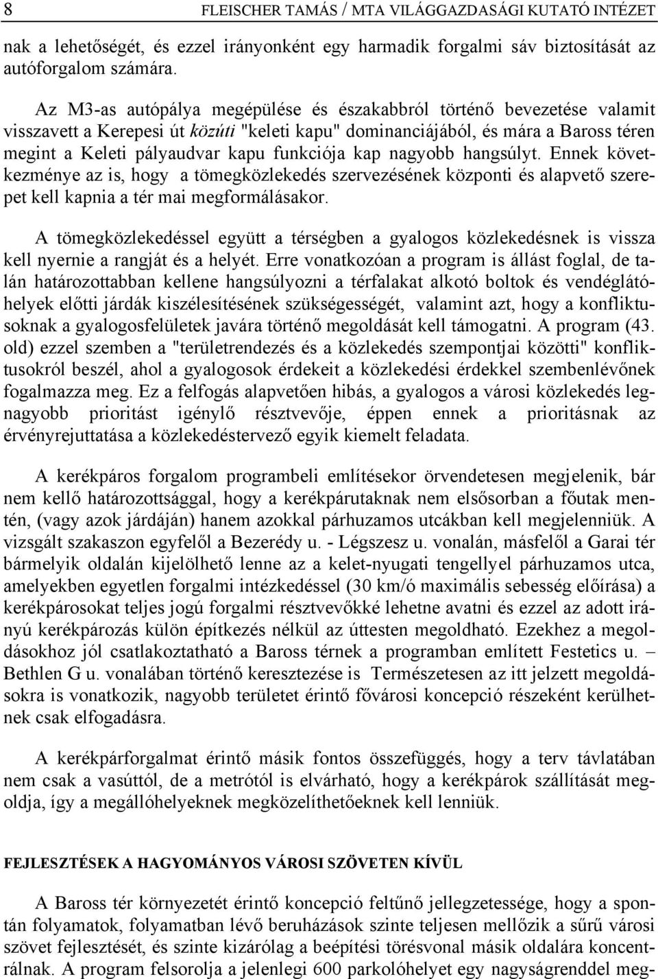 kap nagyobb hangsúlyt. Ennek következménye az is, hogy a tömegközlekedés szervezésének központi és alapvető szerepet kell kapnia a tér mai megformálásakor.