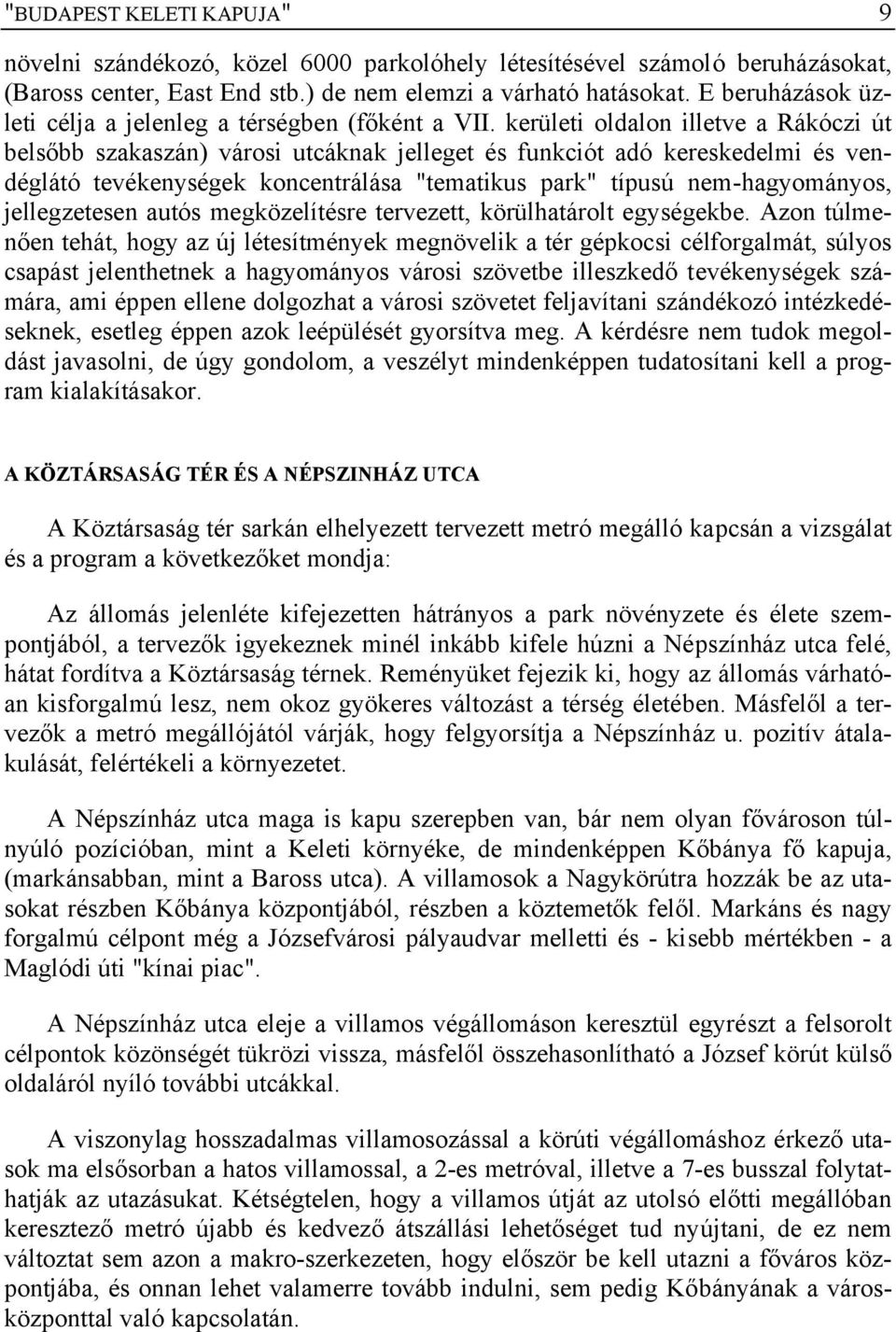 kerületi oldalon illetve a Rákóczi út belsőbb szakaszán) városi utcáknak jelleget és funkciót adó kereskedelmi és vendéglátó tevékenységek koncentrálása "tematikus park" típusú nem-hagyományos,