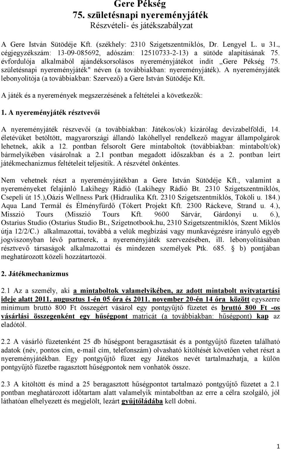 születésnapi nyereményjáték" néven (a továbbiakban: nyereményjáték). A nyereményjáték lebonyolítója (a továbbiakban: Szervező) a Gere István Sütödéje Kft.