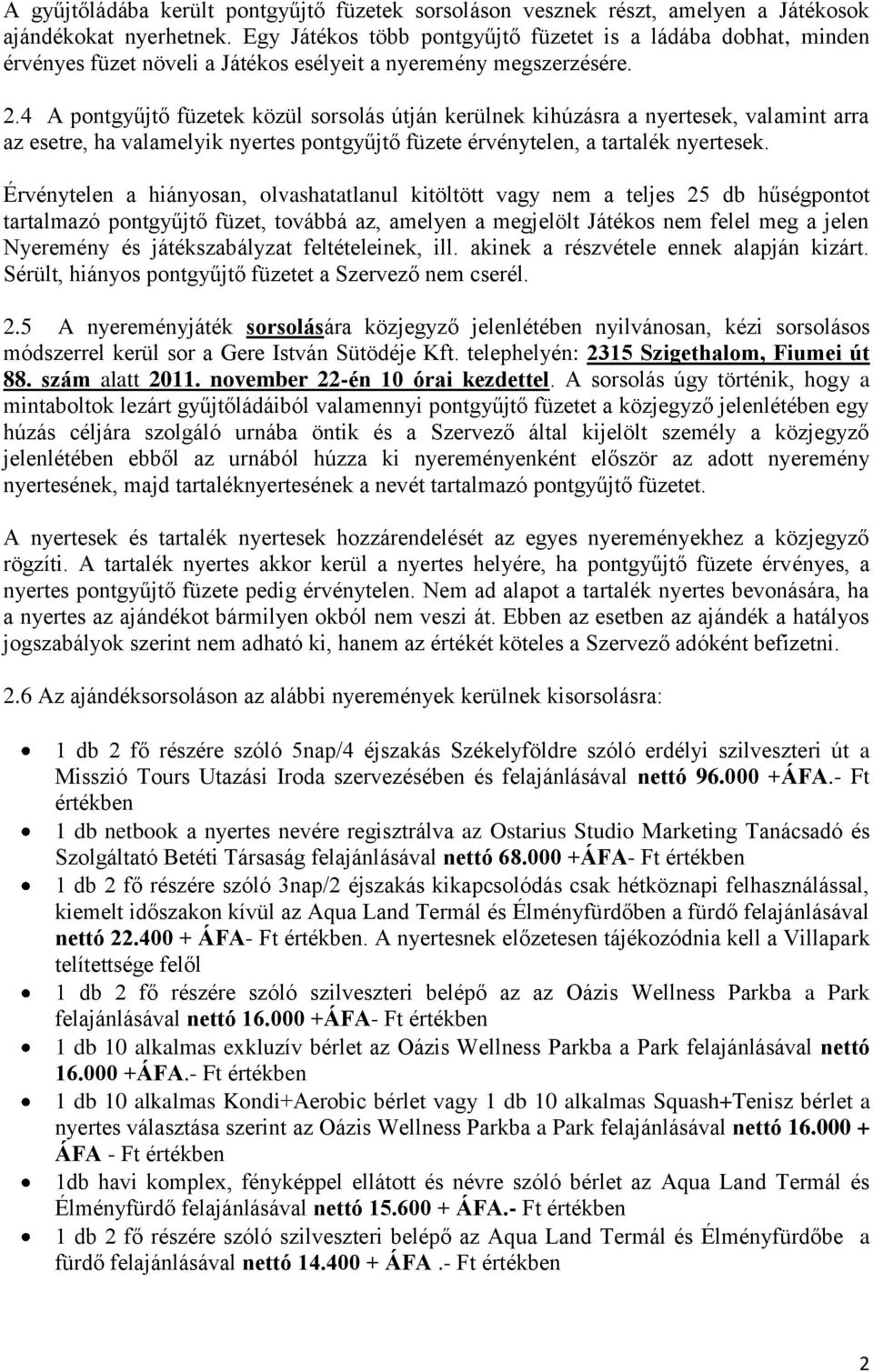 4 A pontgyűjtő füzetek közül sorsolás útján kerülnek kihúzásra a nyertesek, valamint arra az esetre, ha valamelyik nyertes pontgyűjtő füzete érvénytelen, a tartalék nyertesek.