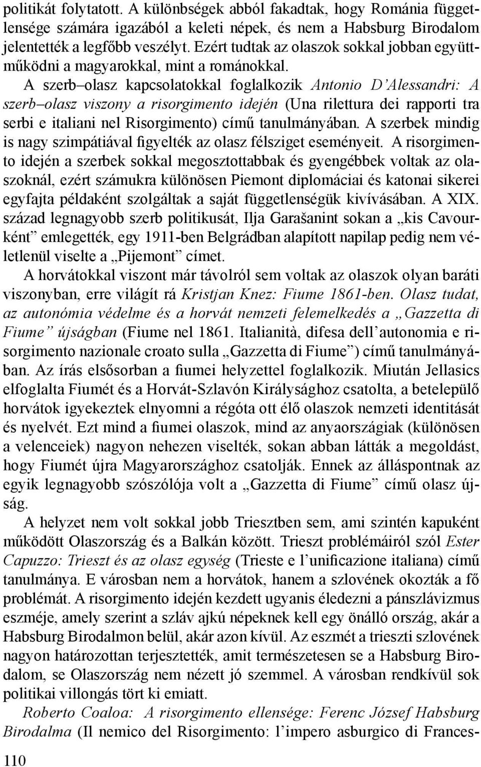 A szerb olasz kapcsolatokkal foglalkozik Antonio D Alessandri: A szerb olasz viszony a risorgimento idején (Una rilettura dei rapporti tra serbi e italiani nel Risorgimento) című tanulmányában.