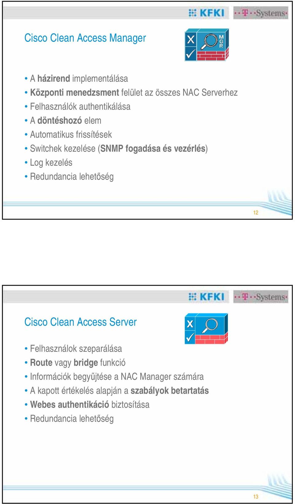 Redundancia lehetőség 12 Cisco Clean Access Server Felhasználok szeparálása Route vagy bridge funkció Információk