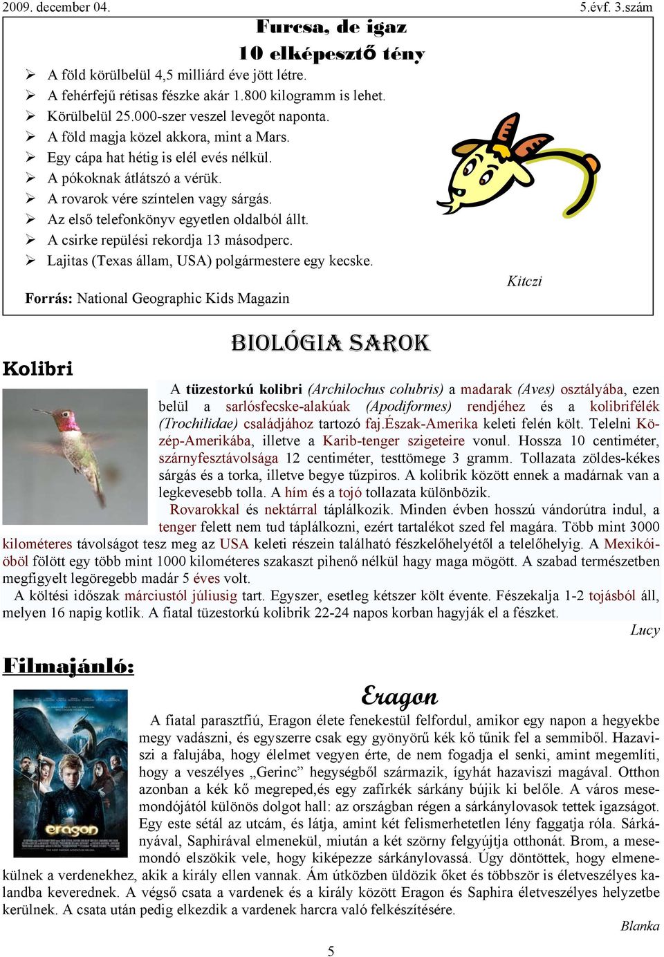 A csirke repülési rekordja 13 másodperc. Lajitas (Texas állam, USA) polgármestere egy kecske.