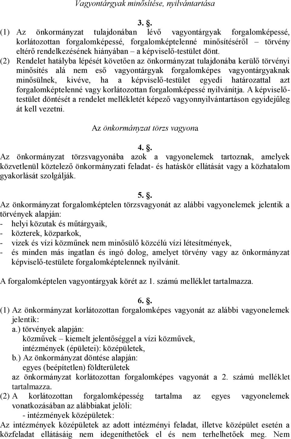 dönt. (2) Rendelet hatályba lépését követően az önkormányzat tulajdonába kerülő törvényi minősítés alá nem eső vagyontárgyak forgalomképes vagyontárgyaknak minősülnek, kivéve, ha a képviselő-testület