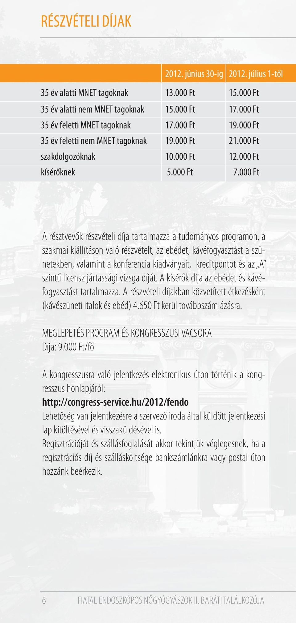 000 Ft A résztvevők részvételi díja tartalmazza a tudományos programon, a szakmai kiállításon való részvételt, az ebédet, kávéfogyasztást a szünetekben, valamint a konferencia kiadványait,