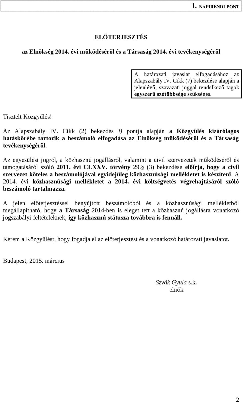 Cikk (2) bekezdés i) pontja alapján a Közgyűlés kizárólagos hatáskörébe tartozik a beszámoló elfogadása az Elnökség működéséről és a Társaság tevékenységéről.