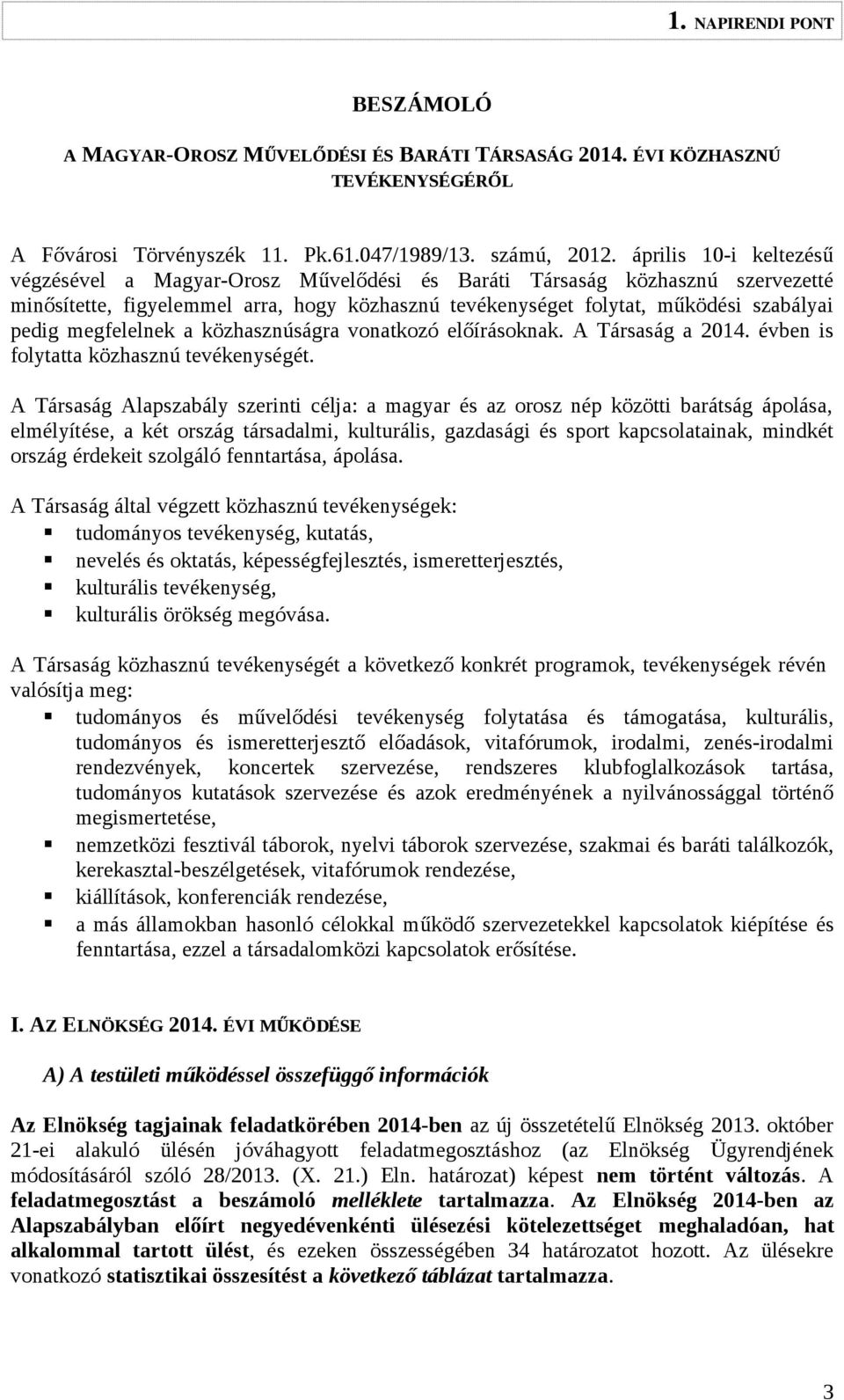 megfelelnek a közhasznúságra vonatkozó előírásoknak. A Társaság a évben is folytatta közhasznú tevékenységét.