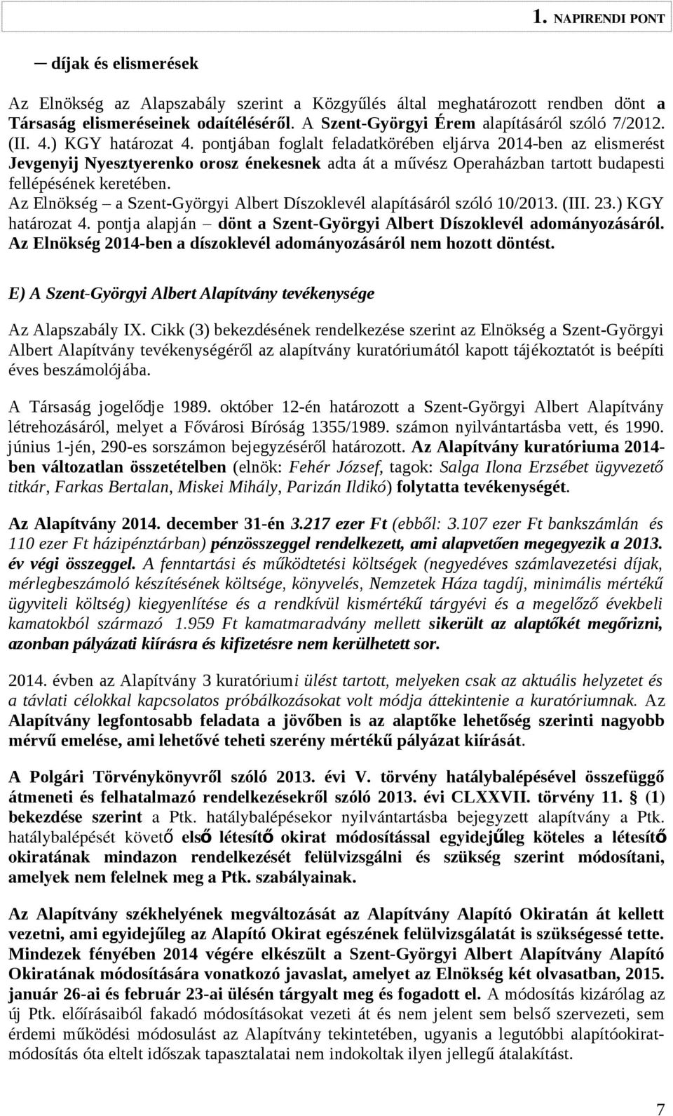 Az Elnökség a Szent-Györgyi Albert Díszoklevél alapításáról szóló 10/2013. (III. 23.) KGY határozat 4. pontja alapján dönt a Szent-Györgyi Albert Díszoklevél adományozásáról.