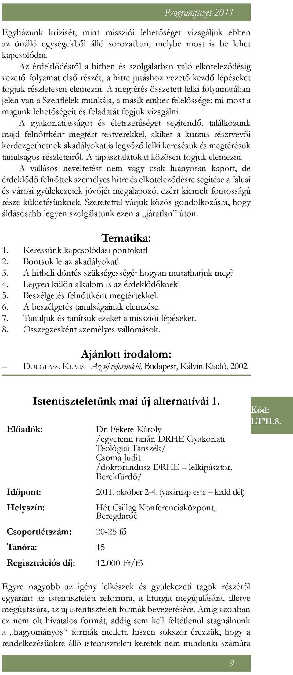 A megtérés összetett lelki folyamatában jelen van a Szentlélek munkája, a másik ember felelőssége; mi most a magunk lehetőségeit és feladatát fogjuk vizsgálni.