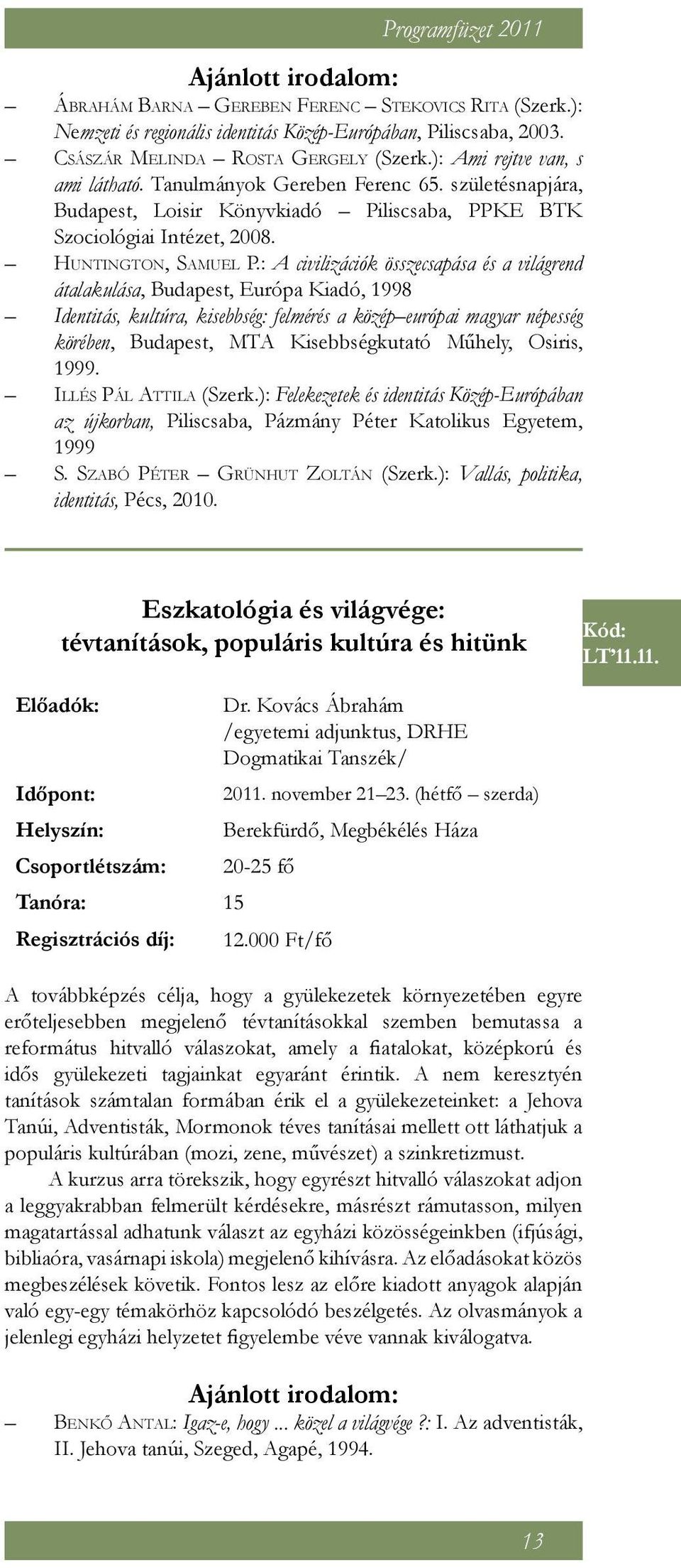 : A civilizációk összecsapása és a világrend átalakulása, Budapest, Európa Kiadó, 1998 Identitás, kultúra, kisebbség: felmérés a középeurópai magyar népesség körében, Budapest, MTA Kisebbségkutató