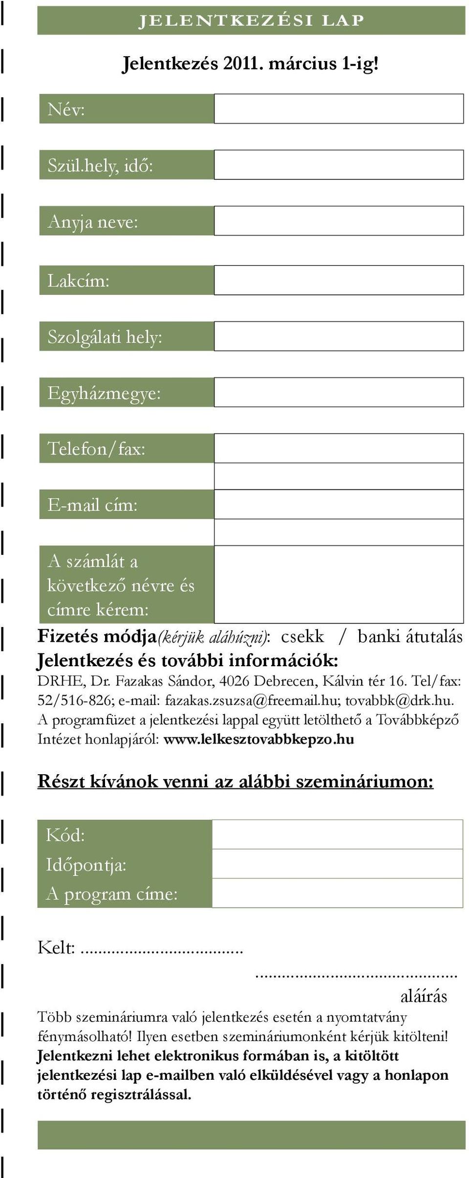 további információk: DRHE, Dr. Fazakas Sándor, 4026 Debrecen, Kálvin tér 16. Tel/fax: 52/516-826; e-mail: fazakas.zsuzsa@freemail.hu;