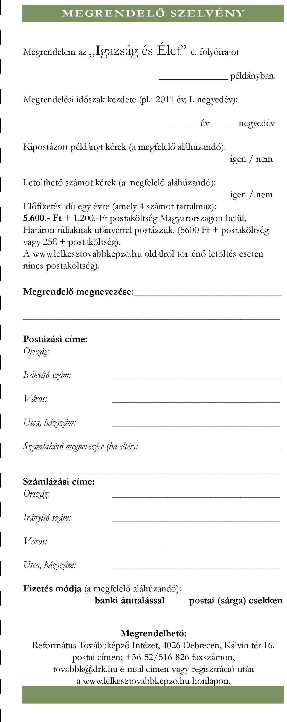 tartalmaz): 5.600.- Ft + 1.200.-Ft postaköltség Magyarországon belül; Határon túliaknak utánvéttel postázzuk. (5600 Ft + postaköltség vagy 25 + postaköltség). A www.lelkesztovabbkepzo.