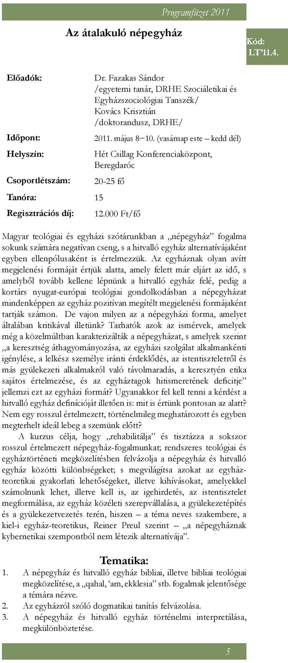 (vasárnap este kedd dél) Hét Csillag Konferenciaközpont, Beregdaróc 20-25 fő 12.