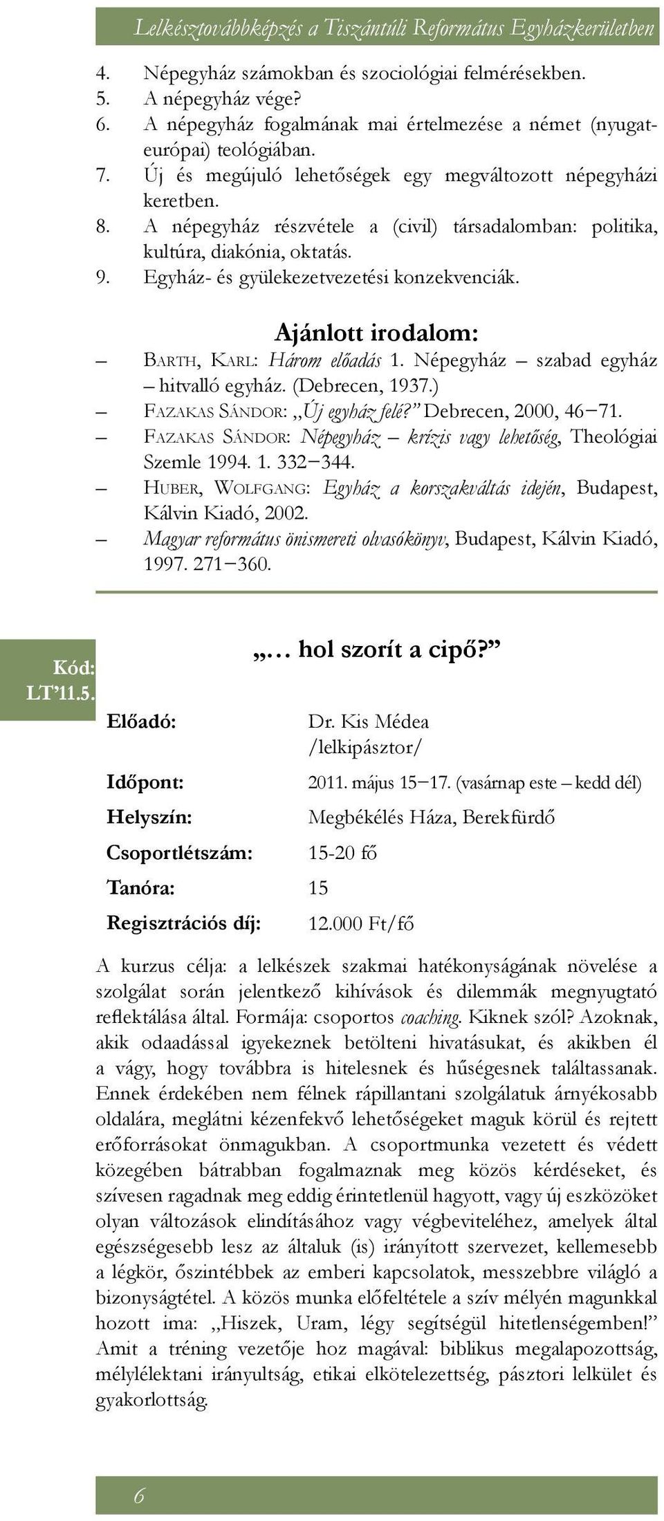 A népegyház részvétele a (civil) társadalomban: politika, kultúra, diakónia, oktatás. Egyház- és gyülekezetvezetési konzekvenciák. Ajánlott irodalom: Barth, Karl: Három előadás 1.