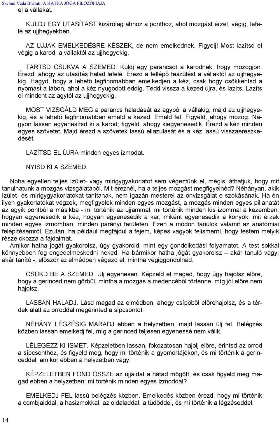 Érezd a fellépő feszülést a vállaktól az ujjhegyekig. Hagyd, hogy a lehető legfinomabban emelkedjen a kéz, csak hogy csökkentsd a nyomást a lábon, ahol a kéz nyugodott eddig.