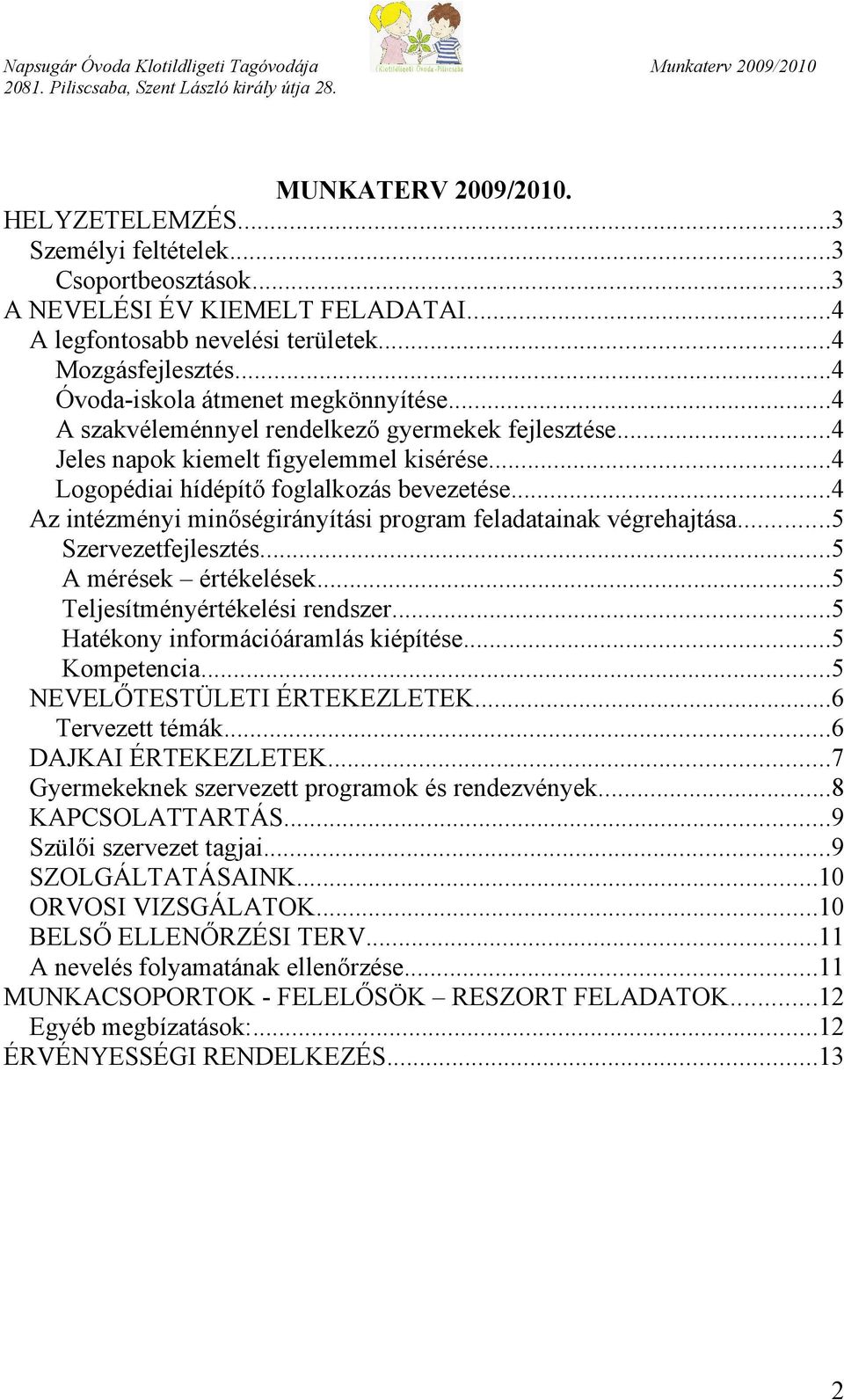 ..4 Az intézményi minőségirányítási program feladatainak végrehajtása...5 Szervezetfejlesztés...5 A mérések értékelések...5 Teljesítményértékelési rendszer...5 Hatékony információáramlás kiépítése.