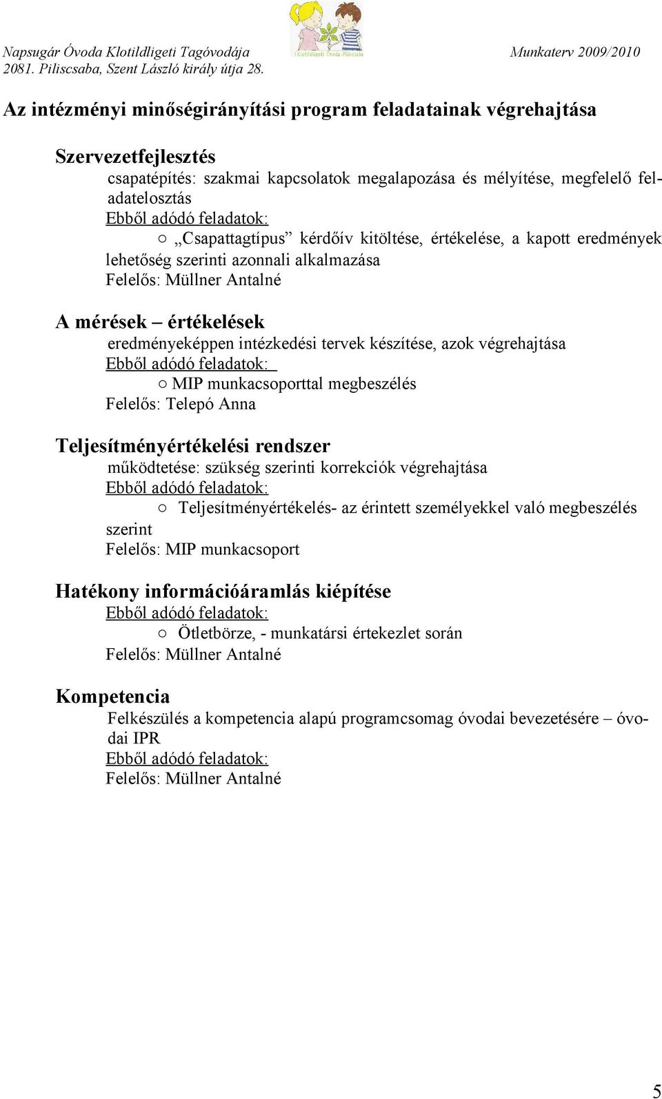 megbeszélés Felelős: Telepó Anna Teljesítményértékelési rendszer működtetése: szükség szerinti korrekciók végrehajtása Teljesítményértékelés- az érintett személyekkel való megbeszélés szerint