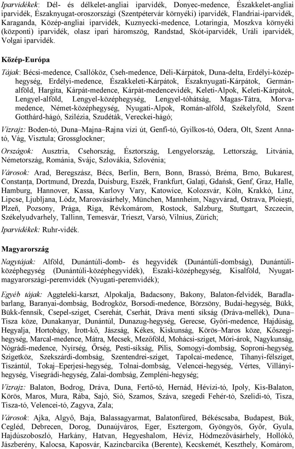 Közép-Európa Tájak: Bécsi-medence, Csallóköz, Cseh-medence, Déli-Kárpátok, Duna-delta, Erdélyi-középhegység, Erdélyi-medence, Északkeleti-Kárpátok, Északnyugati-Kárpátok, Germánalföld, Hargita,