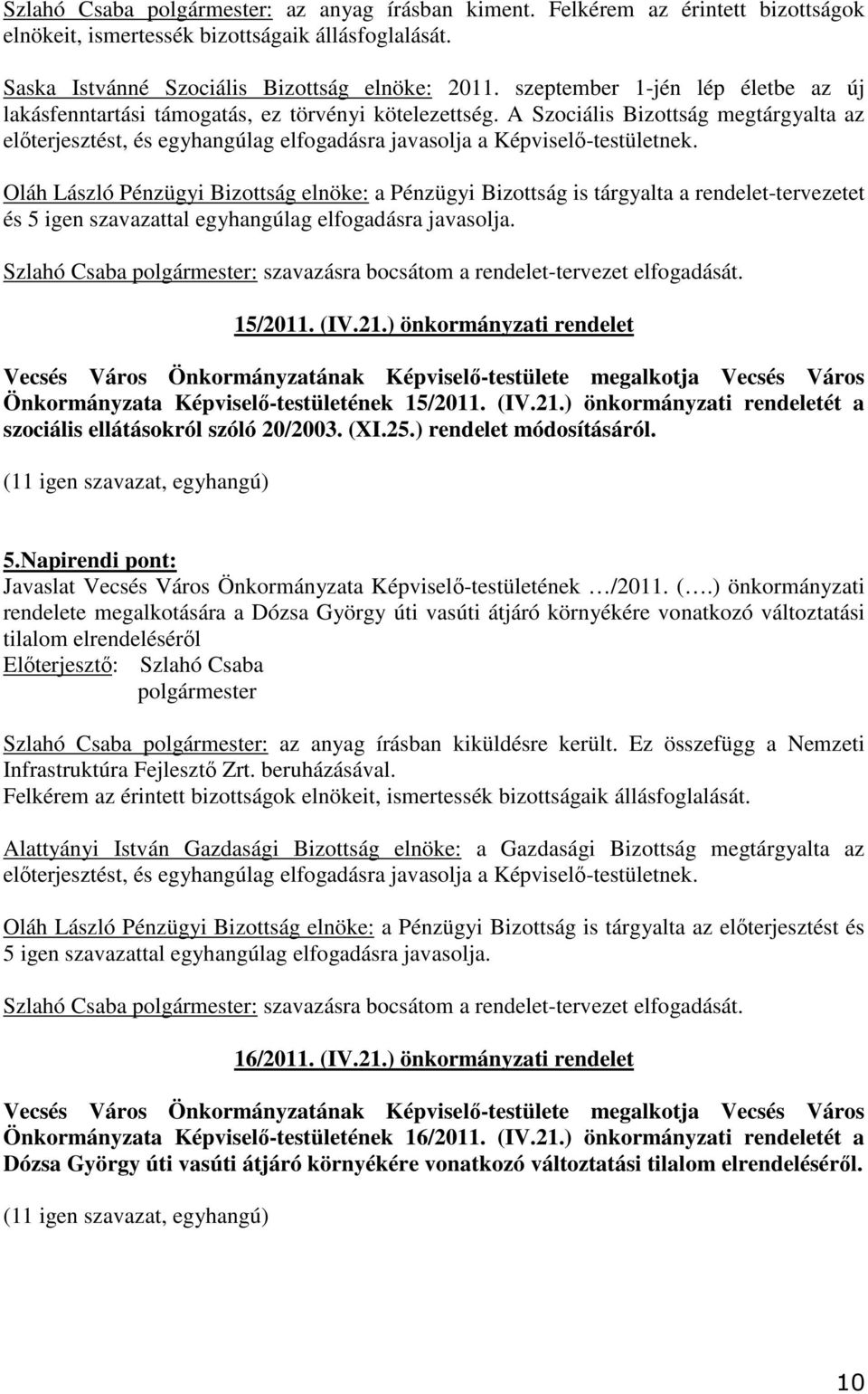 A Szociális Bizottság megtárgyalta az elıterjesztést, és egyhangúlag elfogadásra javasolja a Képviselı-testületnek.