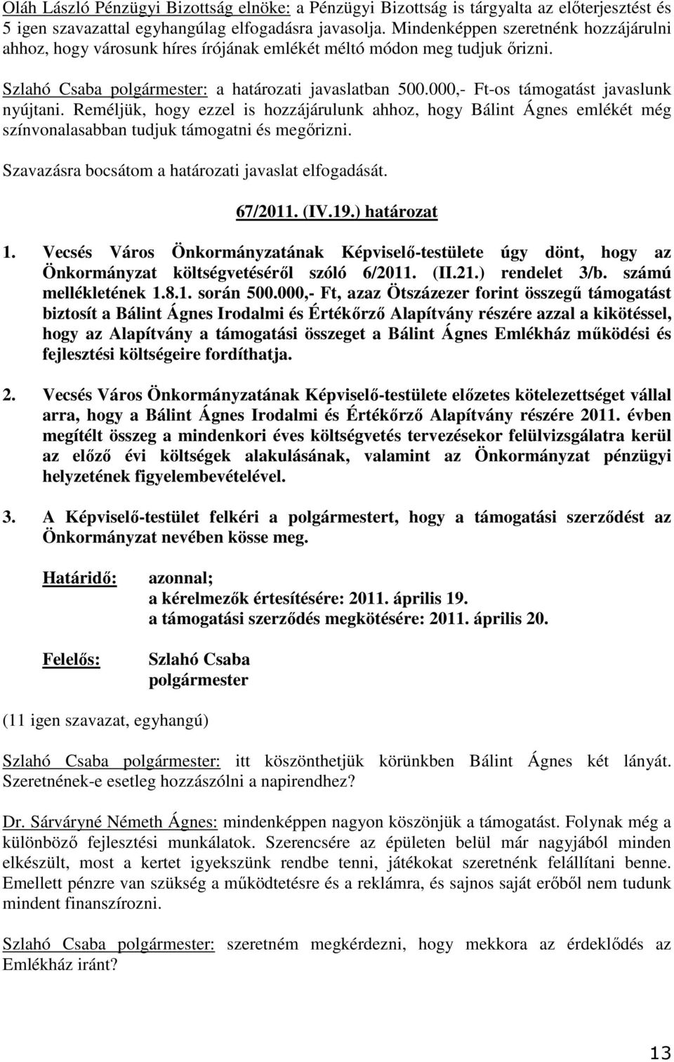 Reméljük, hogy ezzel is hozzájárulunk ahhoz, hogy Bálint Ágnes emlékét még színvonalasabban tudjuk támogatni és megırizni. Szavazásra bocsátom a határozati javaslat elfogadását. 67/2011. (IV.19.