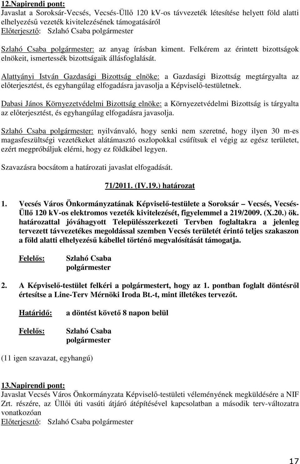 Alattyányi István Gazdasági Bizottság elnöke: a Gazdasági Bizottság megtárgyalta az elıterjesztést, és egyhangúlag elfogadásra javasolja a Képviselı-testületnek.