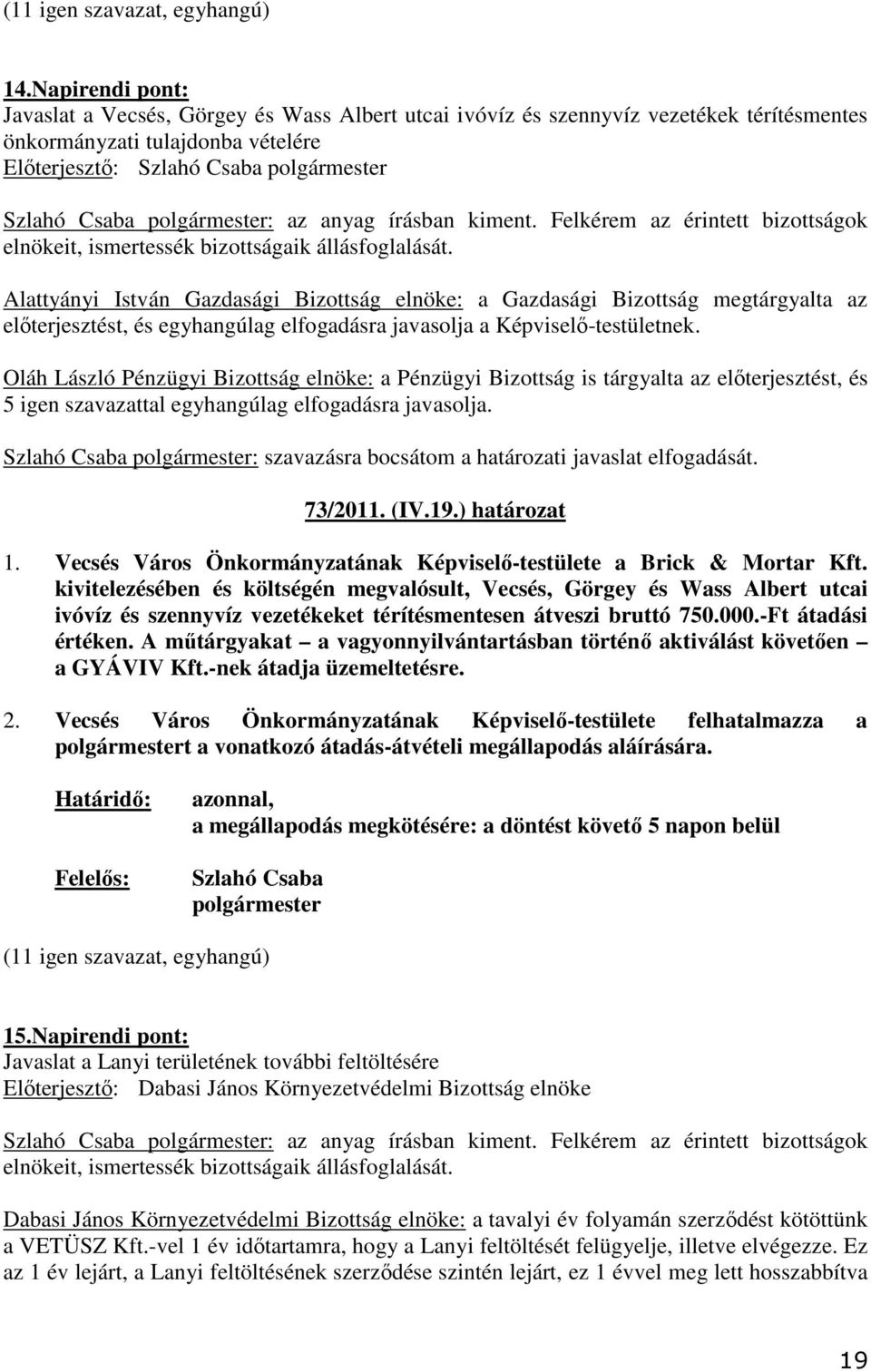 kiment. Felkérem az érintett bizottságok elnökeit, ismertessék bizottságaik állásfoglalását.