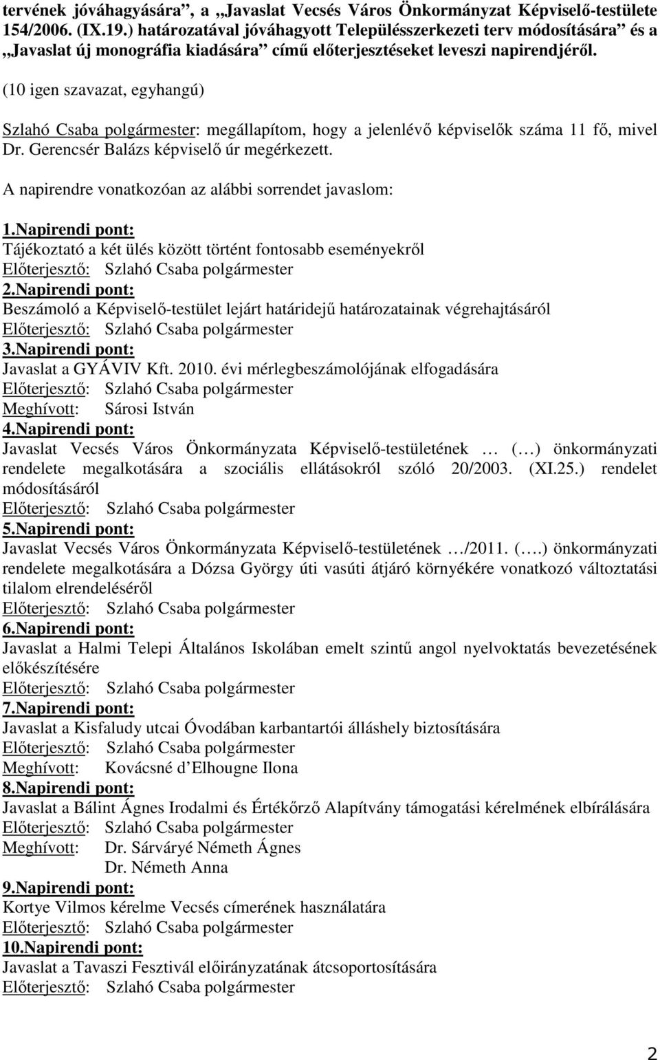 (10 igen szavazat, egyhangú) Szlahó Csaba : megállapítom, hogy a jelenlévı képviselık száma 11 fı, mivel Dr. Gerencsér Balázs képviselı úr megérkezett.