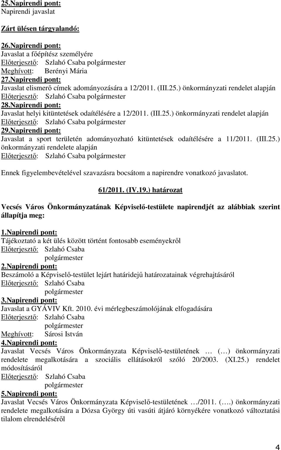 Napirendi pont: Javaslat helyi kitüntetések odaítélésére a 12/2011. (III.25.) önkormányzati rendelet alapján Elıterjesztı: Szlahó Csaba 29.