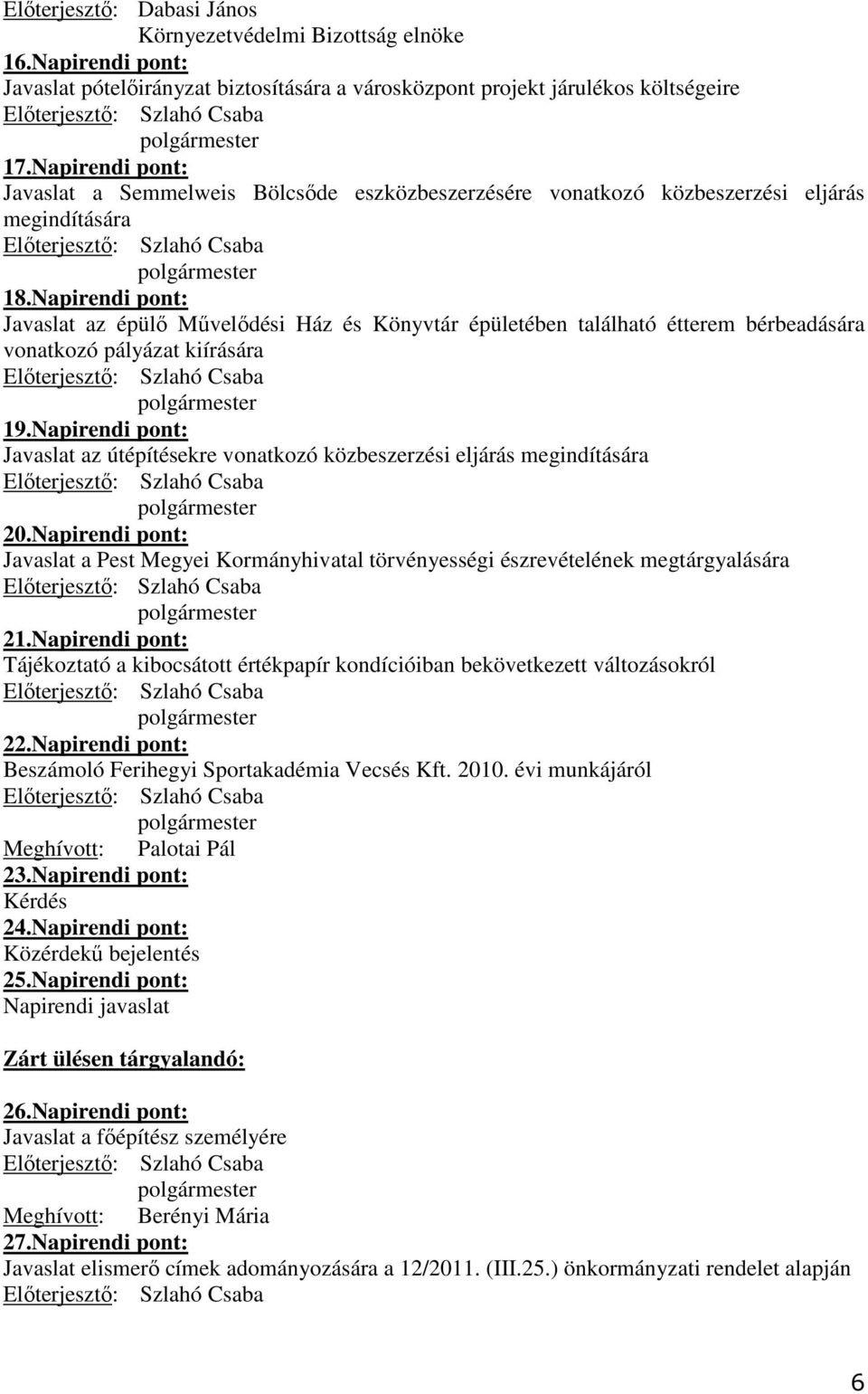 Napirendi pont: Javaslat az épülı Mővelıdési Ház és Könyvtár épületében található étterem bérbeadására vonatkozó pályázat kiírására Elıterjesztı: Szlahó Csaba 19.