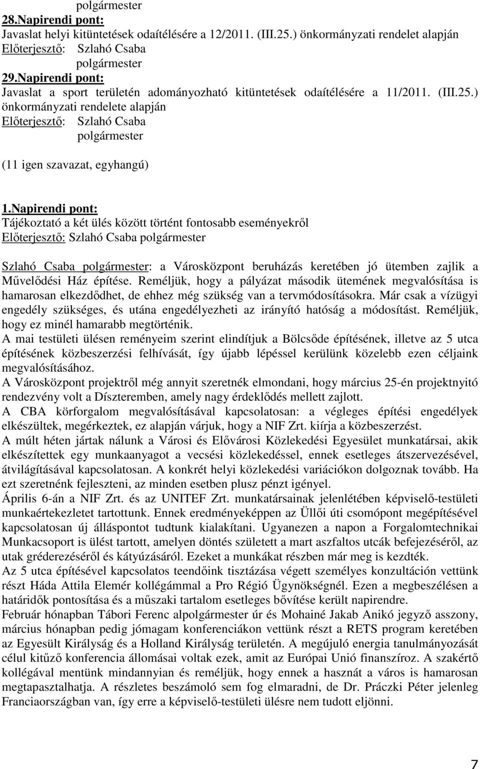 Napirendi pont: Tájékoztató a két ülés között történt fontosabb eseményekrıl Elıterjesztı: Szlahó Csaba Szlahó Csaba : a Városközpont beruházás keretében jó ütemben zajlik a Mővelıdési Ház építése.